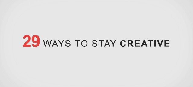 29 WAYS TO STAY CREATIVE